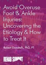 Avoid Overuse Foot & Ankle Injuries: Uncovering the Etiology & How to Treat It â€“ Robert Donatelli
