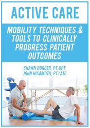 Active Care: Mobility Techniques & Tools to Clinically Progress Patient Outcomes â€“ Shawn Burger & John Hisamoto