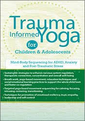 Trauma-Informed Yoga for Children and Adolescents: Mind-Body Sequencing for ADHD, Anxiety and Post-Traumatic Stress â€“ Kathy Flaminio