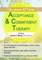 Acceptance & Commitment Therapy: 2-Day Intensive ACT Training â€“ Daniel J Moran