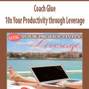 Coach Glue – 10x Your Productivity through Leverage