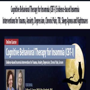 Cognitive Behavioral Therapy for Insomnia (CBT-I) Evidence-based Insomnia Interventions for Trauma, Anxiety, Depression, Chronic Pain, TBI, Sleep Apnea and Nightmares