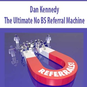Dan Kennedy â€“ The Ultimate No BS Referral Machine