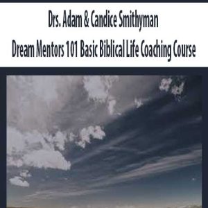 Drs. Adam & Candice Smithyman â€“ Dream Mentors 101 Basic Biblical Life Coaching Course