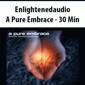 Enlightenedaudio â€“ A Pure Embrace â€“ 30 Min