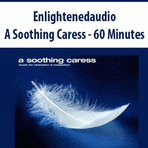 Enlightenedaudio â€“ A Soothing Caress â€“ 60 Minutes