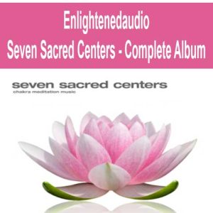 Enlightenedaudio â€“ Seven Sacred Centers â€“ Complete Album