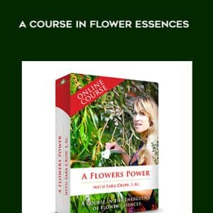 A Flower?s Power: A Course In Flower Essences