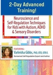 2-Day Advanced Training: Neuroscience and Self-Regulation Techniques for Kids with Autism, ADHD & Sensory Disorders – Varleisha D. Gibbs