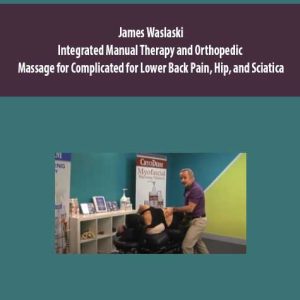 James Waslaski â€“ Integrated Manual Therapy and Orthopedic Massage for Complicated for Lower Back Pain, Hip, and Sciatica
