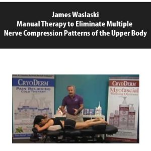 James Waslaski â€“ Manual Therapy to Eliminate Multiple Nerve Compression Patterns of the Upper Body