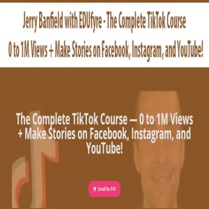 Jerry Banfield with EDUfyre â€“ The Complete TikTok Course ? 0 to 1M Views + Make Stories on Facebook, Instagram, and YouTube