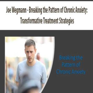Joe Wegmann – Breaking the Pattern of Chronic Anxiety: Transformative Treatment Strategies
