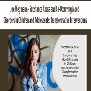 Joe Wegmann – Substance Abuse and Co-Occurring Mood Disorders in Children and Adolescents: Transformative Interventions