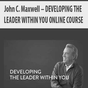 John C. Maxwell â€“ DEVELOPING THE LEADER WITHIN YOU ONLINE COURSE
