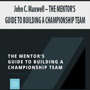 John C. Maxwell â€“ THE MENTOR?S GUIDE TO BUILDING A CHAMPIONSHIP TEAM