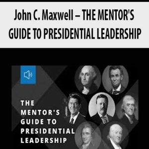 John C. Maxwell â€“ THE MENTOR?S GUIDE TO PRESIDENTIAL LEADERSHIP