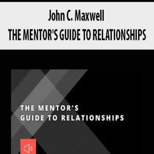 John C. Maxwell â€“ THE MENTOR?S GUIDE TO RELATIONSHIPS