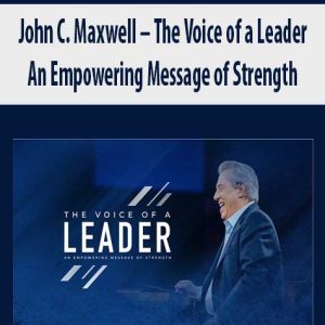 John C. Maxwell â€“ The Voice of a Leader: An Empowering Message of Strength