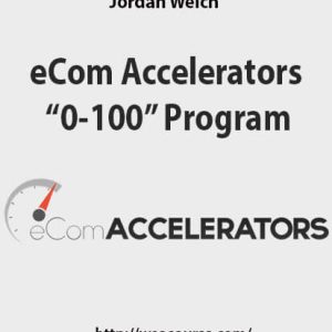 Jordan Welch – eCom Accelerators “0-100” Program | Available Now !