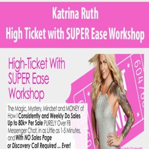 Katrina Ruth – High Ticket with SUPER Ease Workshop | Available Now !