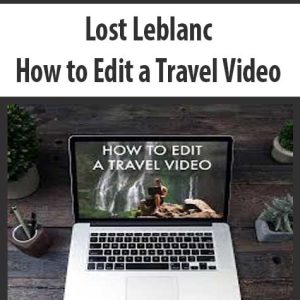 Lost Leblanc â€“ How to Edit a Travel Video