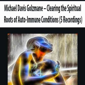 Michael Davis Golzmane â€“ Clearing the Spiritual Roots of Auto-Immune Conditions (5 Recordings)