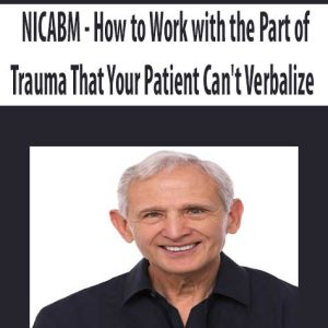 NICABM â€“ How to Work with the Part of Trauma That Your Patient Can?t Verbalize