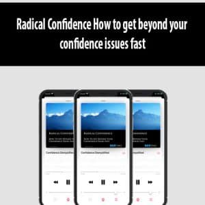 Radical Confidence How to get beyond your confidence issues fast