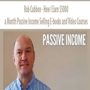 Rob Cubbon â€“ How I Earn 00+ a Month Passive Income Selling E-books and Video Courses
