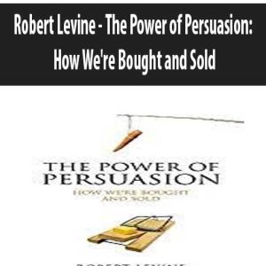 Robert Levine â€“ The Power of Persuasion: How We?re Bought and Sold