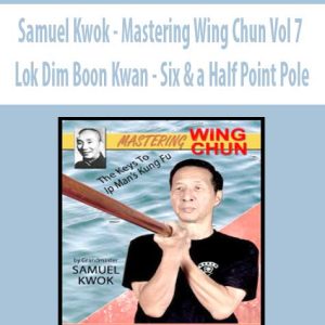 Samuel Kwok â€“ Mastering Wing Chun Vol 7 â€“ Lok Dim Boon Kwan â€“ Six & a Half Point Pole