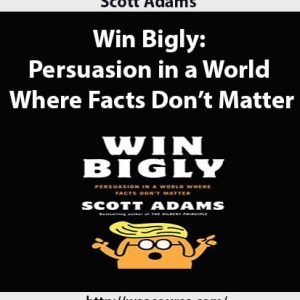 Scott Adams – Win Bigly: Persuasion in a World Where Facts Don’t Matter | Available Now !