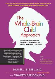 The Whole-Brain Child Approach: Develop Kids? Minds and Integrate Their Brains for Better Outcomes â€“ Daniel J. Siegel , Tina Payne Bryson