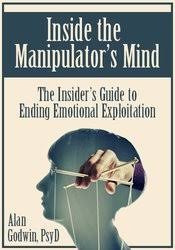 Inside the Manipulator?s Mind: The Insider?s Guide to Ending Emotional Exploitation â€“ Alan Godwin