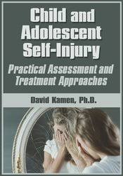Child and Adolescent Self-Injury: Practical Assessment and Treatment Approaches â€“ David G. Kamen