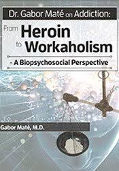 Dr. Gabor Mat? on Addiction: From Heroin to Workaholism â€“ A Biopsychosocial Perspective â€“ Gabor Mat?