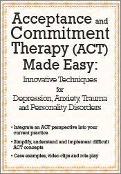 Acceptance and Commitment Therapy (ACT) Made Easy: Innovative Techniques for Depression, Anxiety, Trauma & Personality Disorders â€“ Douglas Fogel