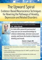 The Upward Spiral: Evidence-Based Neuroscience Techniques for Rewiring the Pathways of Anxiety, Depression and Related Disorders â€“ Alex Korb