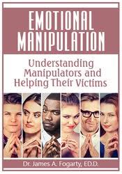 Emotional Manipulation: Understanding Manipulators and Helping Their Victims â€“ James Fogarty