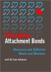 Changing Attachment Bonds: Necessary and Sufficient Moves and Moments with Dr. Sue Johnson â€“ Susan Johnson