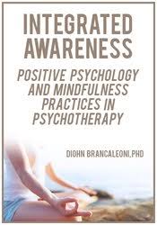 Integrated Awareness: Positive Psychology and Mindfulness Practices in Psychotherapy â€“ Diohn Brancaleoni