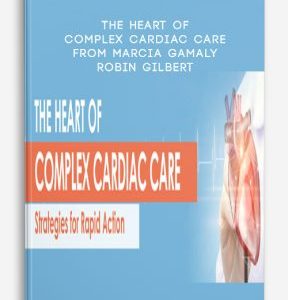 The Heart of Complex Cardiac Care: Strategies for Rapid Action – Marcia Gamaly, Robin Gilbert