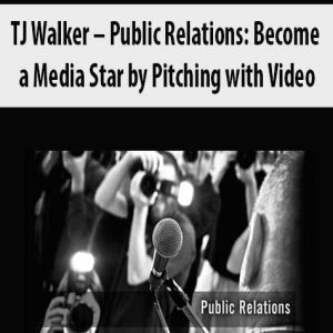 TJ Walker â€“ Public Relations: Become a Media Star by Pitching with Video