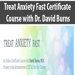 Treat Anxiety Fast Certificate Course with Dr. David Burns