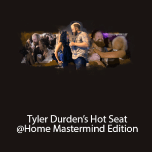 Tyler Durden?s Hot Seat @Home Mastermind Edition