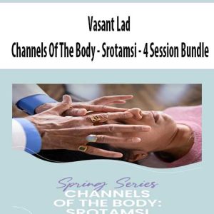 Vasant Lad – Channels Of The Body – Srotamsi – 4 Session Bundle