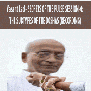 Vasant Lad â€“ SECRETS OF THE PULSE SESSION-4: THE SUBTYPES OF THE DOSHAS (RECORDING)