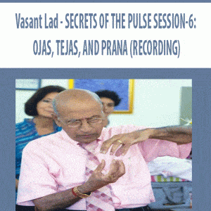 Vasant Lad â€“ SECRETS OF THE PULSE SESSION-6: OJAS, TEJAS, AND PRANA (RECORDING)