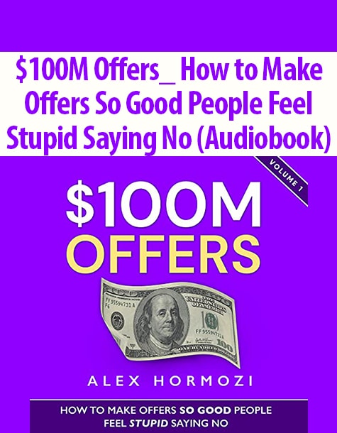 0M Offers_ How to Make Offers So Good People Feel Stupid Saying No (Audiobook) By Alex Hormozi